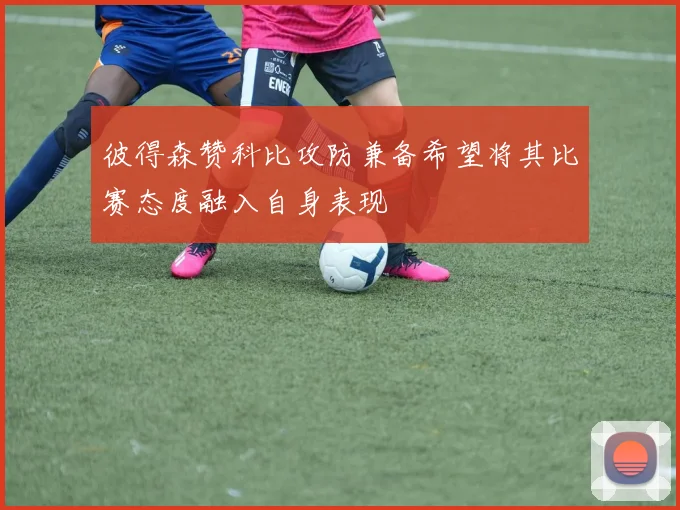 彼得森赞科比攻防兼备希望将其比赛态度融入自身表现